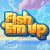 Fish ‘Em Up
